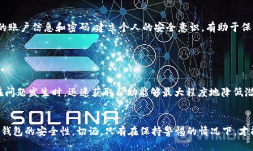 特派钱包安全性检查指南

在现代数字经济中，电子钱包的安全性变得尤为重要。特派钱包作为一种流行的支付工具，许多人在使用时都会关注其安全性问题。下面，我们将详细介绍如何检查特派钱包的安全性，确保您的资金和信息不会受到威胁。

一、下载来源的审查

在安装特派钱包之前，确保您从官方网站或可信的应用商店下载。许多第三方网站可能提供篡改过的应用程序，增加了安全风险。官方渠道提供的软件通常经过严格的安全测试，能够降低潜在的风险。


二、查看安全协议

在使用特派钱包之前，查看其网站或应用中的安全协议。关注其隐私政策、服务条款，有效的加密措施和身份验证机制是保障安全的重要因素。确保他们使用的是行业标准的加密技术，例如SSL加密，以保护您的交易信息。


三、启用双重身份验证

为了额外提高安全性，启用双重身份验证。这意味着即使黑客获取了您的登录信息，他们也需要额外的验证码才能访问您的账户。这种方式可以显著降低账户被盗的风险，确保您的资金安全。


四、定期更新密码

定期更新您的账户密码也是维护安全的一种有效策略。创建一个复杂且独特的密码，避免使用容易猜测的个人信息如生日或电话号码。定期更换密码可以减少因密码泄露而导致的风险。


五、监控交易记录

定期检查您的交易记录，确保所有交易都是您本人授权的。如果发现任何可疑活动，应立即与客服支持联系，报告问题并采取必要的措施以保护您的账户。


六、关注安全更新与公告

关注特派钱包的官方社交媒体或网站上的安全更新和公告。这些公告通常会提醒用户最新的安全漏洞及其补救措施。了解这些信息可以帮助您采取必要的预防措施。


七、了解社交工程攻击

社交工程攻击常常以看似合法的方式诱骗用户泄露敏感信息。教育自己识别此类攻击，避免在不明链接和可疑邮件中输入个人信息。通过提高警觉性，您能有效防止此类安全隐患。


八、使用虚拟专用网络（VPN）

在不安全的公共网络环境中，使用虚拟专用网络（VPN）可以加密您的连接，从而保护您的网络安全。尤其是在进行金融交易时，使用VPN能够大幅度降低信息被盗取的风险。


九、避免共享账户信息

与他人共享账户信息可能会导致严重的安全隐患。即使是信任的朋友或家人，也不应随意分享您的账户信息和密码。建立个人的安全意识，有助于保护您的资产。


十、及时联系客服

如遇到任何安全问题，及时联系客服是解决问题的关键。特派钱包通常会提供24/7的客户支持。在问题发生时，迅速获取帮助能够最大程度地降低潜在损失。


总结起来，特派钱包的安全性是确保您数字资产保护的重要环节。通过上述步骤，您可以大大提高钱包的安全性。切记，只有在保持警惕的情况下，才能最大程度地保护您的信息和资金。确保遵循安全建议，使您的特派钱包使用过程更加安心、无忧。