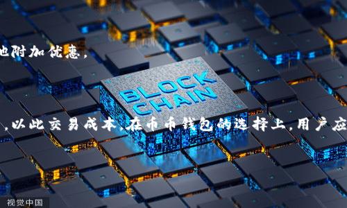 币币钱包的手续费一般是多少？揭秘数字货币交易的费用结构

引言

在数字货币日益普及的今天，币币钱包成为了很多投资者的首选。作为一个方便、安全的存储和交易平台，币币钱包的手续费问题成为了投资者关心的重点。手续费的高低不仅影响投资者的交易成本，还可能影响整个交易的决策。本文将深入剖析币币钱包手续费的构成，影响因素，及其在不同平台上的差异。

币币钱包的手续费一般根据不同的交易类型、交易金额以及交易平台有很大的不同。在多数情况下，手续费可以分为以下几类：交易手续费、提现手续费和存款手续费。每一类手续费在不同的币币钱包中都会有差异。

交易手续费

交易手续费是币币钱包中最常见的费用类型，也是投资者最关心的费用之一。这笔费用通常是在进行币种兑换时收取的。大多数平台会根据用户的交易金额收取一定比例的费用。通常情况下，这个比例可能在0.1%到0.5%之间。某些大型平台如币安（Binance）或火币（Huobi）可能会提供更低的手续费，甚至在特定条件下免收。

提现手续费

提现手续费是指当投资者将其数字资产转出到其他钱包时，平台收取的费用。这一费用同样因平台而异。大部分平台的提现手续费是固定金额，也有些平台会依据提现金额来进行收费。例如，如果你想将1000美元提现到你的银行账户，可能会需要支付10美元的手续费。当然，这个费用会因平台、提现方式，甚至提现的币种不同而变化。

存款手续费

存款手续费相对较少见，但某些平台在用户将法币转入数字资产时会收取一定的手续费。例如，当用户使用信用卡或者第三方支付平台向其币币钱包充值时，可能需要支付一定比例的费用。这类费用一般在1%到3%之间，不同于传统银行的存款费用，数字货币的存款费用通常透明且迅速。

影响手续费的因素

在了解了币币钱包的基本手续费结构后，接下来我们要讨论几个影响手续费的主要因素。

h41. 交易平台的选择/h4

不同的币币钱包在手续费的设置上有着显著的差异。一些大型平台通常为了吸引用户，会提供较低的手续费。而一些新兴平台可能在手续费上会稍高，以弥补初期运营成本。因此，选择合适的平台对于降低交易成本至关重要。

h42. 交易类型/h4

交易类型也会对手续费造成影响。例如，市场订单（Market Order）一般费用较低，而限价订单（Limit Order）可能会因为交易量的原因导致手续费上升。如果用户在币市中的交易频率较高，可以考虑使用限时优惠，获取更低的手续费。

h43. 交易量的大小/h4

有些平台会根据用户的历史交易量设置不同的收费标准。资金量越大的用户，往往能享受到更低的手续费待遇。因此，对于大户用户而言，通过增加日常的交易量，可以有效降低总体的手续费开支。

如何降低币币钱包的手续费

降低手续费对于投资者来说，能直接提升其收益。那么，投资者应该如何自己的交易行为，减少手续费开支呢？以下是一些常见的方法：

h41. 选择合适的平台/h4

投资者在选择币币钱包时，应尽量选择那些手续费透明的平台。在注册之前，建议比较几个主流平台，从中找到最适合自己的选项。

h42. 注意充值方式/h4

在向钱包中充值时，尽量选择手续费较低的方式。通过银行转账等方式，在诸多平台中往往能够获得更低的存款手续费。而信用卡等快速支付方式则往往手续费较高。

h43. 集中交易/h4

在日常交易中，尽量集中交易次数，避免频繁的小额交易。通过减少交易频次，能够减少每次交易所需支付的单位手续费，从而降低整体费用。

h44. 利用优惠活动/h4

各大平台会不定期推出手续费减免或优惠活动，建议投资者关注这些活动，把握机会进行交易。参与这些活动不仅能减少手续费，还能享受到其他附加优惠。

总结

在当前数字货币投资中，币币钱包所收取的手续费种类多样且具有灵活性。投资者需要深入了解手续费的构成，选择适合自己的交易方式与平台，以此交易成本。在币币钱包的选择上，用户应关注平台的信誉、手续费设置及提现规则，制定合理的投资策略。最终目标是通过降低手续费，提升投资收益，达到更完美的投资效果。


币币钱包的手续费一般是多少？深入解析影响因素及策略