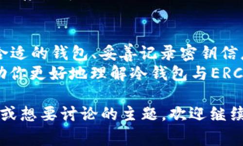 冷钱包通常被设计为一种安全存储加密货币的方式，特别是那些以太坊及其ERC20代币。如果你在问冷钱包是否可以转移ERC20代币，答案是肯定的。但在进行任何操作之前，我们需要更详细地讨论此过程及其相关内容。

什么是冷钱包？
冷钱包是一种脱机设备，用于存储加密货币。这种钱包没有连接到互联网，因此提供了更高的安全性。与热钱包相比，冷钱包能有效防止黑客攻击和其他网络安全风险。
常见的冷钱包类型包括硬件钱包和纸钱包。硬件钱包是专门的设备，能生成和存储私钥；而纸钱包则是将公钥和私钥打印在纸上，从而实现离线存储。

ERC20代币的概念
ERC20是以太坊网络上的一种技术标准，用于创建和发行智能合约代币。这些代币能够在以太坊区块链上进行交易和管理。ERC20代币的灵活性使它们广泛应用于各种项目和功能，如去中心化金融（DeFi）、非同质化代币（NFT）等。
由于以太坊的开放性，很多项目选择使用ERC20标准来创建自己的代币。使用这种标准可以确保代币具备互操作性，从而方便在各大交易所或钱包中进行交易。

冷钱包转ERC20代币的步骤
转移ERC20代币到冷钱包的过程相对直接，但需要确保每一步都正确完成。

h41. 选择合适的冷钱包/h4
首先，你需要选择一个支持ERC20代币的冷钱包。常见的硬件钱包如Ledger和Trezor都提供这样的支持。确保研究并选择适合你需求的钱包，并购买正品。

h42. 设置冷钱包/h4
按照制造商的说明书设置冷钱包。这通常包括创建一个新的账户，记录下你的恢复助记词，并设置一个强密码。确保这些信息保存在安全的地方。

h43. 连接钱包并生成接收地址/h4
将冷钱包连接到你的电脑（如果是硬件钱包），然后创建一个接收地址。这是你将ERC20代币发送到冷钱包的地址。确保复制这个地址时没有出错。

h44. 从热钱包转账/h4
如果你当前持有的ERC20代币存放在热钱包中（如交易所或在线钱包），你需要进行转账。在热钱包中选择你要转移的代币，输入之前获得的冷钱包地址，然后确认转账。

h45. 验证转账/h4
转账完成后，请在你的冷钱包中检查是否已成功接收到代币。同时，你可以使用区块链浏览器验证这笔交易，确保其已在区块链上成功确认。

冷钱包的安全性
冷钱包因其脱机存储的特性而倍受欢迎。它们能有效防止黑客攻击、勒索软件和其他网络威胁。然而，如果不小心遗失或损坏了冷钱包，可能会导致资产的永久丢失。
因此，重要的是要记录并安全存储私钥和助记词。避免将这些信息存放在相同的地方，分散存储是一个好的策略。

冷钱包的使用场景
冷钱包适用于长期持有加密货币的投资者，特别是那些对市场波动不太关注的人。此外，寻找高安全性存储解决方案的用户也会选择冷钱包。对于任何涉及大额交易或长时间未动的资产，冷钱包都是理想的选择。

总结
冷钱包确实可以转ERC20代币，且操作相对简单。然而，为确保安全，每一步操作都要谨慎对待。选择合适的钱包、妥善记录密钥信息，这些都对维护你的资产安全至关重要。
随着加密货币市场的不断发展，对安全存储和转移方法的研究也显得尤为重要。希望以上内容能帮助你更好地理解冷钱包与ERC20代币的关系及其使用方法。

以上内容将帮助你更清晰地了解冷钱包转ERC20代币的相关步骤及注意事项。如果你还有其他问题或想要讨论的主题，欢迎继续进行交流！