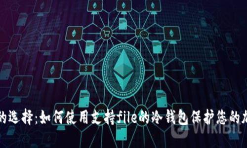 冷钱包的选择：如何使用支持file的冷钱包保护您的加密资产