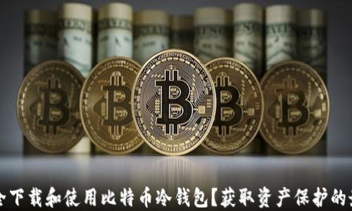 
如何安全下载和使用比特币冷钱包？获取资产保护的最佳指南