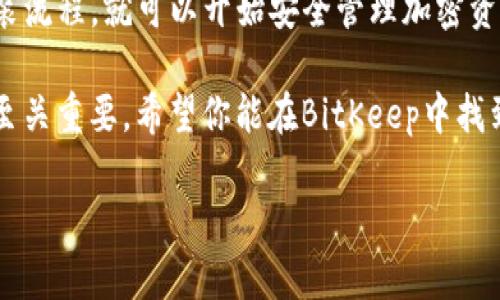   BitKeep钱包安装流程：一步一步教你如何安全便利地管理加密资产 / 
 guanjianci BitKeep, 加密钱包, 安装教程, 加密资产管理 /guanjianci 

什么是BitKeep钱包？
BitKeep是一个非常受欢迎的去中心化钱包，专门为用户提供加密资产的管理服务。无论是比特币、以太坊，还是NFT，BitKeep都能帮助用户安全、方便地进行存储和交易。

为什么选择BitKeep？
首先，BitKeep提供了强大的安全性。它采用了多重签名和冷钱包技术，让用户的资产得到充分保护。其次，用户体验友好，即便是初学者也能轻松上手。最后，BitKeep支持多种加密货币，满足用户多样化的需求。

BitKeep钱包的安装流程
接下来，我们将详细介绍BitKeep钱包的安装流程。这一过程将涵盖适用于不同设备的操作步骤，包括安卓、iOS和PC端的用户。

h4安卓用户安装步骤/h4
1. 打开你的安卓设备，进入Google Play Store。
2. 在搜索栏中输入“BitKeep钱包”。
3. 找到官方应用，点击下载并安装。
4. 安装完成后，打开BitKeep钱包，接受相关权限提示。
5. 创建新的钱包，设定你的密码。请确保这个密码强度高，以增加安全性。
6. 备份助记词。系统将生成一组助记词，这一步对于内容的恢复至关重要。切勿与他人分享此信息。
7. 设置完毕后，你就可以开始使用BitKeep钱包来管理你的加密资产了。

h4iOS用户安装步骤/h4
1. 进入App Store，搜索“BitKeep钱包”。
2. 找到并点击下载官方应用。
3. 下载完成后，打开BitKeep钱包，同意相关权限。
4. 创建新的钱包并设置密码，记得选择一个具有较高安全级别的密码。
5. 确保备份你的助记词，任何情况下都不能丢失。请将其保存在安全的地方。
6. 完成设置后，你将能够在此应用中顺利管理你的加密资产。

h4PC用户安装步骤/h4
1. 访问BitKeep官网，找到下载链接。
2. 根据你的操作系统选择相应的版本进行下载。
3. 下载完成后，按照提示进行安装。
4. 安装完成后，运行BitKeep应用，并根据提示设置新的钱包和密码。
5. 同样，确保记录并备份助记词。
6. 最后，你可以开始使用BitKeep钱包进行加密资产交易和管理。

安全使用BitKeep钱包的建议
在下载安装完成后，使用BitKeep时需注意安全。以下是一些建议：
1. 定期更新应用程序，以确保安全性。
2. 不要在公共Wi-Fi环境中进行大额交易。
3. 设置双重认证，进一步提升安全性。
4. 保持助记词的绝对私密性。
5. 使用强密码，避免使用生日、手机号等简单信息。

总结
通过上述步骤，可以看到，BitKeep钱包是一个用户友好且安全的加密资产管理工具。只需简单的下载与安装流程，就可以开始安全管理加密资产。希望这份详细的安装教程能够帮助到你，让你顺利使用BitKeep钱包，享受数字货币带来的便利与乐趣！

随着加密领域的不断发展，与之相关的工具和应用也在飞速进步。选择合适的钱包对于每一位用户来说都至关重要。希望你能在BitKeep中找到理想的资产管理解决方案。 

解释和讨论完毕后，如果有更多的问题，欢迎随时提出！