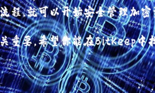   BitKeep钱包安装流程：一步一步教你如何安全便利地管理加密资产 / 
 guanjianci BitKeep, 加密钱包, 安装教程, 加密资产管理 /guanjianci 

什么是BitKeep钱包？
BitKeep是一个非常受欢迎的去中心化钱包，专门为用户提供加密资产的管理服务。无论是比特币、以太坊，还是NFT，BitKeep都能帮助用户安全、方便地进行存储和交易。

为什么选择BitKeep？
首先，BitKeep提供了强大的安全性。它采用了多重签名和冷钱包技术，让用户的资产得到充分保护。其次，用户体验友好，即便是初学者也能轻松上手。最后，BitKeep支持多种加密货币，满足用户多样化的需求。

BitKeep钱包的安装流程
接下来，我们将详细介绍BitKeep钱包的安装流程。这一过程将涵盖适用于不同设备的操作步骤，包括安卓、iOS和PC端的用户。

h4安卓用户安装步骤/h4
1. 打开你的安卓设备，进入Google Play Store。
2. 在搜索栏中输入“BitKeep钱包”。
3. 找到官方应用，点击下载并安装。
4. 安装完成后，打开BitKeep钱包，接受相关权限提示。
5. 创建新的钱包，设定你的密码。请确保这个密码强度高，以增加安全性。
6. 备份助记词。系统将生成一组助记词，这一步对于内容的恢复至关重要。切勿与他人分享此信息。
7. 设置完毕后，你就可以开始使用BitKeep钱包来管理你的加密资产了。

h4iOS用户安装步骤/h4
1. 进入App Store，搜索“BitKeep钱包”。
2. 找到并点击下载官方应用。
3. 下载完成后，打开BitKeep钱包，同意相关权限。
4. 创建新的钱包并设置密码，记得选择一个具有较高安全级别的密码。
5. 确保备份你的助记词，任何情况下都不能丢失。请将其保存在安全的地方。
6. 完成设置后，你将能够在此应用中顺利管理你的加密资产。

h4PC用户安装步骤/h4
1. 访问BitKeep官网，找到下载链接。
2. 根据你的操作系统选择相应的版本进行下载。
3. 下载完成后，按照提示进行安装。
4. 安装完成后，运行BitKeep应用，并根据提示设置新的钱包和密码。
5. 同样，确保记录并备份助记词。
6. 最后，你可以开始使用BitKeep钱包进行加密资产交易和管理。

安全使用BitKeep钱包的建议
在下载安装完成后，使用BitKeep时需注意安全。以下是一些建议：
1. 定期更新应用程序，以确保安全性。
2. 不要在公共Wi-Fi环境中进行大额交易。
3. 设置双重认证，进一步提升安全性。
4. 保持助记词的绝对私密性。
5. 使用强密码，避免使用生日、手机号等简单信息。

总结
通过上述步骤，可以看到，BitKeep钱包是一个用户友好且安全的加密资产管理工具。只需简单的下载与安装流程，就可以开始安全管理加密资产。希望这份详细的安装教程能够帮助到你，让你顺利使用BitKeep钱包，享受数字货币带来的便利与乐趣！

随着加密领域的不断发展，与之相关的工具和应用也在飞速进步。选择合适的钱包对于每一位用户来说都至关重要。希望你能在BitKeep中找到理想的资产管理解决方案。 

解释和讨论完毕后，如果有更多的问题，欢迎随时提出！