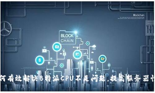 如何有效解决B特派CPU不足问题，提高服务器性能