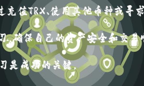 特派钱包没有TRX可以转账吗？

特派钱包, TRX, 转账, 数字货币/guanjianci

什么是特派钱包？
特派钱包是一款现代化的数字货币钱包，旨在为用户提供安全、便捷的加密资产管理服务。它支持多种数字货币，用户可以通过该钱包进行存储、交易和管理自己的加密资产。特派钱包不仅具备基本的转账功能，还配备了多种安全措施，确保用户资产的安全。

TRX是什么？
TRX是波场（Tron）网络的原生代币，是一种广泛使用的数字货币。TRX的应用范围很广，包括用于购买内容、参与投票、以及支持去中心化应用（DApp）的开发。许多数字货币用户选择通过特派钱包来管理他们的TRX资产，以享受方便的转账和交易体验。

没有TRX能否转账？
这是一个相对复杂的问题。特派钱包支持多种资产的转账，然而，具体到TRX的转账，如果用户钱包中的TRX余额为零，那么无法进行TRX的转账。转账时，用户需要留有足够的TRX来支付网络手续费。因此，如果用户在特派钱包中没有TRX，实际上是无法成功发起TRX转账的。

如何解决这个问题？
如果您发现自己在特派钱包没有足够的TRX进行转账，您可以采用以下几种方式解决：
ul
    listrong充值TRX：/strong您可以通过交易所或者其他平台购买TRX，并将其转入您的特派钱包。这样，您就能够补充您的TRX余额，以便顺利完成转账。/li
    listrong使用其它数字货币转账：/strong如果您的特派钱包中有其它支持的数字货币，您可以考虑先使用这些币种转账，完成相关的交易需要。/li
    listrong寻找朋友或社群帮助：/strong有时候，在数字货币社区中，您可以寻找到朋友或者其他用户，进行TRX的借用或转账。/li
/ul

关于转账的手续费问题
进行TRX转账时，网络会收取一定的手续费。手续费通常是根据网络的繁忙程度以及所转账的金额而变化的。在进行任何转账之前，建议用户先了解当前网络的手续费情况，以避免影响正常的转账体验。

总结
在特派钱包中，如果没有TRX余额，将无法进行TRX转账。用户需要保证钱包中有足够的TRX，以支付转账时的手续费。通过充值TRX、使用其他币种或寻求帮助等方式，用户可以有效解决这一问题。

管理数字资产，了解清楚每一种货币的转账规则和常见问题非常重要。无论是新手还是经验丰富的用户，都应当不断学习，确保自己的资产安全和交易顺畅。希望以上信息对您有所帮助，让您在使用特派钱包的过程中更加轻松自如。

如果您对特派钱包或TRX还有更多疑问，不妨关注相关论坛和社区，获取最新信息与建议。在数字货币的世界里，保持学习是成功的关键。