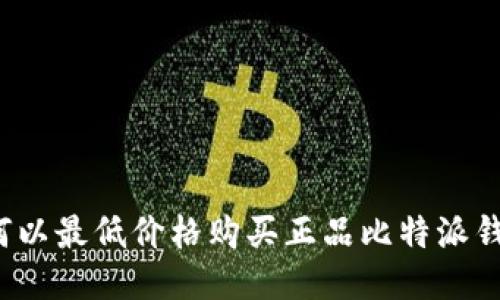 如何以最低价格购买正品比特派钱包？