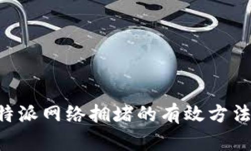 解决B特派网络拥堵的有效方法与技巧