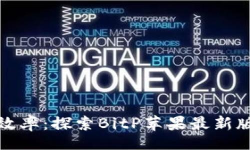 tpl
提升您的交易效率：探索BitP苹果最新版本的强大功能