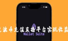 如何通过波币充值直播平台实现收益最大化？