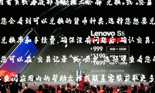 要找到B特派钱包的兑换功能，您可以按照以下步骤操作：

1. **打开B特派钱包应用**：首先，在您的手机上打开B特派钱包应用。如果您尚未下载，请先在应用商店下载并安装。

2. **登录账户**：使用您的账户信息登录B特派钱包。如果您还没有账户，您需要先注册一个。

3. **导航到兑换功能**：通常在应用首页或者底部导航栏上会有“兑换”或“交易”选项。点击这个选项进入兑换页面。

4. **选择兑换类型**：在兑换页面，您会看到可以兑换的货币种类。选择您想要兑换的货币及其数量。

5. **确认兑换**：选择完毕后，检查兑换率和手续费。确保没有问题后，确认交易。

6. **查看交易记录**：兑换完成后，您可以在“交易记录”或“历史”选项中查看您的兑换情况。

如果您在过程中遇到任何问题，可以查阅应用内的帮助文档或联系客服获取更多支持。