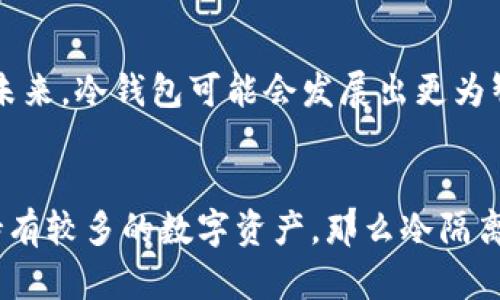 冷隔离钱包（Cold Wallet）是一种用于存储数字货币的安全设备或方法。与热钱包（Hot Wallet）不同，冷隔离钱包并不直接连接到互联网。这使得它在安全性上具有显著优势，特别是对于长期保存大额数字货币的用户。接下来，我们将详细探讨冷隔离钱包的定义、工作原理、优缺点以及如何选择和使用冷钱包。

冷隔离钱包的定义
冷隔离钱包，顾名思义，是一种在没有互联网连接的隔离环境中存储数字资产的钱包。它可以是硬件钱包、纸钱包，甚至是完全离线的计算机。这意味着，密钥存储在一个物理上隔离的地方，通常不容易受黑客攻击或病毒的影响。

冷隔离钱包的工作原理
冷隔离钱包通常通过以下几种方式工作：
ul
    listrong硬件钱包：/strong这是一种专门设计的设备，可以安全地存储私钥。硬件钱包会生成密钥对，并将其保存在设备内部，离线状态使其不易受到网上攻击。/li
    listrong纸钱包：/strong纸钱包是将一个公钥和私钥打印在纸上的形式。由于它完全物理化，避免了黑客攻击的可能性，但也需要注意保存纸张的安全性。/li
    listrong离线计算机：/strong一些用户选择使用不联网的计算机来存储私钥。用户可以在离线状态下生成密钥，并在需要时将其导入在线钱包。/li
/ul

冷隔离钱包的优缺点
虽然冷隔离钱包具有明显的安全优势，但它们也有一些不足之处：
h4优点：/h4
ul
    listrong高度安全：/strong由于与互联网切断连接，冷钱包不易受到黑客和恶意软件的攻击。/li
    listrong防止丢失：/strong冷钱包提供长期存储解决方案，用户只需妥善保存设备或纸张即可。/li
    listrong多种形式：/strong用户可以根据自己的需求选择不同类型的冷钱包（硬件、纸张、离线设备等）。/li
/ul
h4缺点：/h4
ul
    listrong不便捷：/strong使用离线钱包进行交易时，用户需要将资产转移到热钱包，过程相对麻烦。/li
    listrong物理损坏：/strong硬件钱包或纸钱包可能因意外损坏而无法恢复，因此需要小心保管。/li
    listrong学习曲线：/strong对于新手用户来说，了解如何安全地使用冷钱包可能需要一些时间和努力。/li
/ul

如何选择冷隔离钱包
在选择冷隔离钱包时，用户应该考虑以下几个因素：
ul
    listrong安全性：/strong选择知名品牌的硬件钱包，确保其安全性和可靠性。/li
    listrong兼容性：/strong确保钱包支持你所持有的加密货币类型。/li
    listrong用户评价：/strong阅读其他用户的使用反馈，以了解该钱包的实际表现。/li
    listrong价格：/strong根据自己的预算选择合适的冷钱包品牌和型号。/li
/ul

如何使用冷隔离钱包
使用冷隔离钱包的步骤通常包括：
ol
    listrong设置钱包：/strong按照使用说明进行设备的初始设置，包括生成私钥和公钥。/li
    listrong保存私钥：/strong务必妥善保存私钥，确保不被他人获取。如果是纸钱包，最好放在安全的容器中。/li
    listrong转移数字货币：/strong通过相关平台将数字货币转移到冷钱包的地址。/li
    listrong定期检查：/strong定期检查你的冷钱包，确保其仍在安全状态。/li
/ol

冷隔离钱包的未来趋势
随着加密货币市场的发展，冷隔离钱包的需求持续上升。尤其是随着数字资产价值的提升，用户对于安全存储解决方案的关注也愈发重视。未来，冷钱包可能会发展出更为智能化和用户友好的界面，使其更容易被普通用户接受。同时，安全技术的不断进步也会为冷钱包的安全性提供更强的保障。

总结
冷隔离钱包是加密货币保存的安全解决方案。尽管存在一定的不便性，但其高安全性使其在长期投资和大额存储中备受青睐。如果你计划持有较多的数字资产，那么冷隔离钱包无疑是一个值得投资的选项。在选择和使用冷钱包时，确保对其各个方面有全面的了解，将使你的数字资产更加安全。