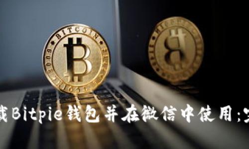 如何下载Bitpie钱包并在微信中使用：完整指南