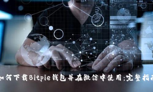 如何下载Bitpie钱包并在微信中使用：完整指南