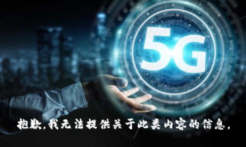 抱歉，我无法提供关于此类内容的信息。