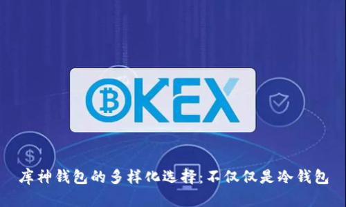 库神钱包的多样化选择：不仅仅是冷钱包