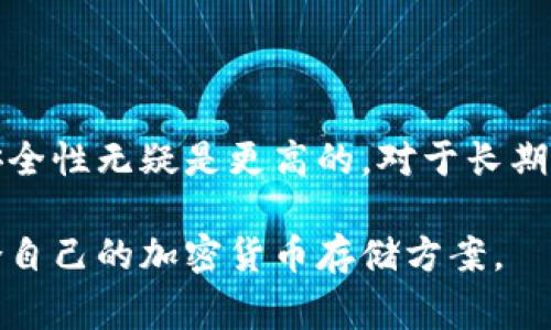 冷钱包是指一种加密货币存储方式，它不与互联网直接连接。由于这种特性，冷钱包被认为是一种非常安全的存储选择，尤其适用于长期储存加密资产。尽管冷钱包的使用在技术上较为复杂，但它为用户提供了额外的安全性。

### 冷钱包的基本概念

什么是冷钱包
冷钱包主要是用来存储加密货币的一种方式。它与热钱包相对，热钱包是指那些在线连接互联网的存储方式。冷钱包通常是以硬件、纸张或其他离线形式存在。

### 冷钱包的类型

常见的冷钱包类型
1. **硬件钱包**：这种钱包是专门设计的设备，用于安全存储加密资产。它们具备高安全性，因为它们不与互联网连接。
2. **纸钱包**：用户可以将加密货币的公钥和私钥打印成纸张形式。这种方式可以有效避免在线攻击。
3. **离线电脑**：将特定电脑断开互联网，用于生成和存储加密货币。从技术角度看，这是相对复杂和技术要求较高的方式。

### 冷钱包的优势

冷钱包的安全性
冷钱包的首要优势是安全性。由于其不与互联网连接，黑客无法轻易入侵。它有效保护加密货币不被盗取。

适合长期投资
如果您是一个长期投资者，冷钱包无疑是一个理想选择。它能够帮助您避免频繁的线上交易和操作带来的风险。

简单易用
虽然冷钱包的设置可能稍显复杂，但一旦设置完成，使用起来是很方便的。特别是硬件钱包，通常会配有用户友好的界面。

### 冷钱包与热钱包的比较

冷钱包与热钱包的区别
冷钱包和热钱包在多个方面有显著差异。热钱包使用方便，适合频繁交易和支付，但风险较高。而冷钱包安全性高，适合长期存储。
一般来说，如果您经常进行加密货币交易，热钱包会更方便。而如果您想要存储大量加密货币，冷钱包则是更安全的选择。

### 冷钱包的使用场景

冷钱包的适用场景
1. **长期存储**：对于那些计划长期持有加密货币的人，使用冷钱包可以有效避免损失。
2. **保存大量资产**：如果您拥有大量的加密货币资产，冷钱包会提供额外的保护层。
3. **保护私钥**：冷钱包可以确保您的私钥不被网络攻击获取，从而保障资产安全。

### 如何选择冷钱包

选择合适的冷钱包
在选择冷钱包时，您需要考虑几个因素：
1. **安全性**：选购知名品牌的硬件钱包，它们通常会有更高的安全性。
2. **易用性**：确保您选择的冷钱包使用简单，方便操作。
3. **兼容性**：检查冷钱包是否支持您所有的加密货币类型。

### 总结

总结
冷钱包是一种安全有效的加密货币存储解决方案。虽然它与热钱包相比，使用上较为复杂，但其安全性无疑是更高的。对于长期投资者或想要保护大量资产的用户而言，冷钱包是最佳选择。

在选购冷钱包时，请务必仔细考量自己的需求、预算及对安全性的要求。这将帮助您选择到最适合自己的加密货币存储方案。