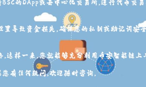 在B特派中添加BSC（币安智能链）的步骤如下。请确保在操作之前已经完成了B特派钱包的注册与设置。以下是添加BSC的具体步骤：

步骤一：打开B特派钱包
首先，您需要在您的设备上打开B特派钱包应用。如果您还未安装，请前往应用商店下载并安装。

步骤二：进入钱包设置
在B特派钱包的主界面，找到并点击“设置”选项。通常可以在屏幕右下角或者右上角找到这个选项。

步骤三：选择网络管理
在设置菜单中，寻找“网络管理”或“添加网络”的选项。点击进入，您将看到已有的网络列表和添加新网络的功能。

步骤四：添加BSC网络
在网络管理界面，选择“添加网络”或者“添加自定义网络”。接下来需要填入BSC网络的具体参数：
ul
    li网络名称：Binance Smart Chain/li
    li新RPC URL：codehttps://bsc-dataseed.binance.org//code/li
    li链ID：56/li
    li货币符号 (可选)：BNB/li
    li区块浏览器 URL (可选)：codehttps://bscscan.com/code/li
/ul
确保所有信息填写正确后，点击“保存”或“添加”按钮。

步骤五：切换到BSC网络
返回钱包主界面，您现在应该能够在网络列表中看到刚添加的“Binance Smart Chain”网络。点击它以切换到BSC网络。

步骤六：确认链接成功
切换到BSC网络后，您可以查看您的余额。如果您已经在BSC上持有代币，应能看到相关信息。您也可以尝试发送或接收一些BNB以确认操作成功。

步骤七：使用BSC网络
现在，您可以开始使用BSC网络进行交易。您可以访问支持BSC的DApp或去中心化交易所，进行代币交易、流动性提供等操作。

小贴士
在操作的过程中，请务必仔细核对网络参数，避免因错误设置导致资金损失。确保您的私钥或助记词安全，在不可信的设备上不要轻易输入。

总结
通过上述步骤，您可以轻松地在B特派钱包中添加BSC网络。这样一来，您就能够充分利用币安智能链上丰富的生态系统，为您的区块链资产管理开辟更多可能性。

以上是添加BSC网络的具体步骤，希望对您有所帮助！如果您有任何疑问，欢迎随时咨询。