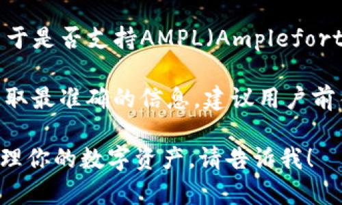 比特派（BitPie）是一款数字资产钱包，支持多种加密货币的存储和交易。关于是否支持AMPL（Ampleforth），这个问题的答案需要查看比特派的官方公告或其支持的代币列表。

在某些情况下，钱包可能会支持AMPL，但不一定在所有版本中都有。为了获取最准确的信息，建议用户前往比特派的官方网站或者其社交媒体平台，具体查询当前支持的代币情况。

如果你需要进一步的帮助，比如如何使用比特派钱包进行交易或者如何管理你的数字资产，请告诉我！