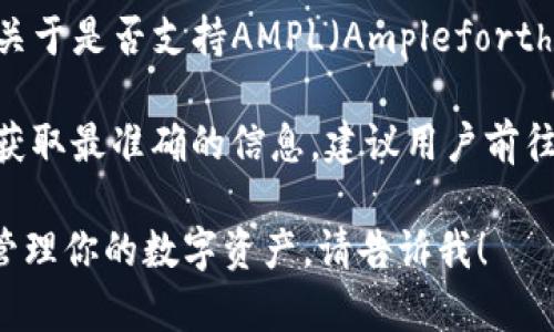 比特派（BitPie）是一款数字资产钱包，支持多种加密货币的存储和交易。关于是否支持AMPL（Ampleforth），这个问题的答案需要查看比特派的官方公告或其支持的代币列表。

在某些情况下，钱包可能会支持AMPL，但不一定在所有版本中都有。为了获取最准确的信息，建议用户前往比特派的官方网站或者其社交媒体平台，具体查询当前支持的代币情况。

如果你需要进一步的帮助，比如如何使用比特派钱包进行交易或者如何管理你的数字资产，请告诉我！