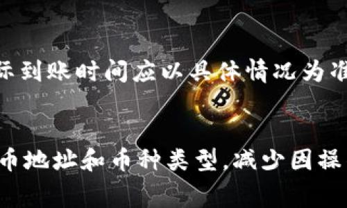 充币到账时间：往 BitKeep 充币的到账时间通常取决于多个因素，包括网络拥堵情况、区块确认速度及所用的区块链类型。以下是一般情况下的到账时间说明：

1. 不同区块链的到账时间
充币操作通常依赖于所选择的区块链网络。不同的区块链具有不同的确认时间。例如：
ul
    listrong比特币（BTC）：/strong通常需要至少 3 到 6 次确认，若网络拥堵可能会有延迟。/li
    listrong以太坊（ETH）：/strong通常在几分钟内完成确认，网络繁忙时会稍有延迟。/li
    listrong其他主流链（如币安链、波卡等）：/strong其确认时间多在几秒到几分钟之间。/li
/ul

2. 交易费用的影响
在转账时，选择适当的矿工费也会影响到账时间。一般来说，支付较高的交易费能优先处理，缩短等待时间。

3. 网络拥堵情况
在某些高峰时段，网络可能会比较拥堵。例如，市场波动较大时，用户充币交易量增多，可能会导致确认延迟。

4. 充币流程中的注意事项
在进行充币操作时，有几个步骤需要重点注意：
ul
    listrong确认地址：/strong确保你发送的地址准确无误。地址错误会导致资产丢失。/li
    listrong交易信息：/strong在查询到账状态时，保留好交易的 Hash 值。你可以通过区块浏览器追踪进度。/li
    listrong币种选择：/strong确保你发送的币种与接收的币种一致，避免因跨链转账导致资金损失。/li
/ul

5. 充币到账的查询方式
在充币后，可以通过以下方式查询到账状态：
ul
    listrongBitKeep 钱包：/strong打开钱包应用，查看相关币种的交易记录。/li
    listrong区块浏览器：/strong通过交易 Hash，在相应的区块链浏览器查询。/li
/ul

总结
总的来说，往 BitKeep 充币的到账时间受网络、多种因素影响，通常在几分钟到 1 小时之间。因而实际到账时间应以具体情况为准。

建议
为了确保充币的顺利进行，建议用户提前了解各种区块链的确认时间、支付适当的矿工费、仔细核对充币地址和币种类型，减少因操作失误导致的资产损失。保持对市场动态的关注，选择相对冷静的时段进行充币，可以提高到账的效率。