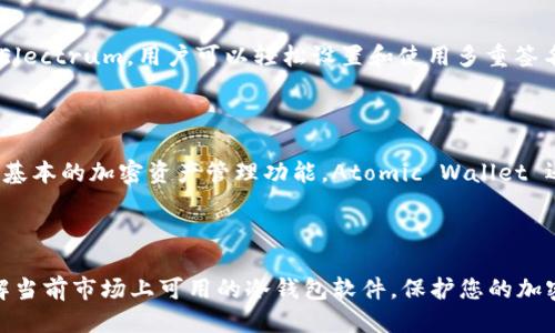 冷钱包软件推荐

随着加密货币的普及，越来越多的人开始关注数字资产的安全性。对于希望保护自己投资的用户来说，冷钱包是一个很好的选择。冷钱包，顾名思义，是一种不与互联网连接的存储方式，这样可以有效防止黑客攻击和数据泄露。下面将介绍几款较为知名的冷钱包软件，以及它们各自的特点和优势。

1. Ledger Live

Ledger Live 是 Ledger 硬件钱包的伴侣应用。用户可以通过 Ledger Live 管理多种加密货币，查看账户余额，发送和接收交易。虽然 Ledger Live 主要依靠 Ledger Nano S 或 Nano X 硬件设备，但这款软件本身支持的功能非常全面，包括实时价格追踪和合约交易等。它的界面简洁、易于使用，适合新手和经验丰富的用户操作。

2. Trezor Suite

Trezor 是另一个广受欢迎的冷钱包硬件品牌。其伴侣软件 Trezor Suite 提供了一个直观的界面，帮助用户管理和监控他们的加密资产。Trezor Suite 支持大量的加密货币，用户可以通过这款软件轻松地进行交易。此外，它也提供了备份和恢复功能，确保用户即使丢失硬件设备，也能恢复资金。

3. Exodus

Exodus 是一款多功能的加密货币钱包，它的设计不仅美观，还非常注重用户体验。虽然 Exodus 主要是热钱包，但它当前也支持硬件钱包的整合，例如 Trezor。用户可以通过 Exodus 管理多个钱包，进行币种交换，并查看投资组合的表现。它的用户界面对于新手来说也非常友好，而且提供了丰富的教育资源，帮助用户加深对加密货币的理解。

4. Electrum

Electrum 是一个专注于比特币的轻量级冷钱包软件。它的主要优势在于安全性和速度。Electrum 支持硬件钱包，如 Trezor 和 Ledger，允许用户更好地管理他们的比特币。通过 Electrum，用户可以轻松设置和使用多重签名钱包，进一步提高安全性。此外，Electrum 具备较强的隐私保护功能，允许用户选择不同的服务器来连接。

5. Atomic Wallet

Atomic Wallet 是一款颇受欢迎的多币种冷钱包。它支持超过500种加密货币，并允许用户轻松地在不同币种之间进行交换。Atomic Wallet 的用户界面简洁，适合初学者使用。除了基本的加密资产管理功能，Atomic Wallet 还提供了去中心化交易所（DEX）功能，用户可以直接在钱包内进行交易，而无需依赖第三方平台。它的安全性也得到了广泛认可，用户的私钥仅存储在本地，并通过258位加密方式保护。

总结

无论您选择哪款冷钱包软件，都应根据自己的需求和使用习惯做出明智选择。冷钱包的主要优势在于其高安全性，这对于数字资产的保护至关重要。希望通过这篇文章，您能更好地了解当前市场上可用的冷钱包软件，保护您的加密资产，确保投资的安全性。