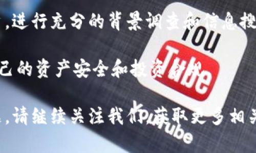 关于“币界网”这个平台是否正规的问题，首先需要从多个角度进行分析和探讨。为了便于理解和阅读，本文将分为几个部分进行详细介绍。

一、币界网简介
币界网是一个提供加密货币交易和信息服务的平台。它通常涵盖各种数字货币的交易对，用户可以在该平台上进行买卖操作。同时，币界网还会提供市场资讯、交易策略分析、投资指南等内容。这些功能旨在为投资者提供一个全方位的交易体验。

在了解币界网之前，先来回顾一下加密货币的基本概念。加密货币是一种基于区块链技术的数字资产。由于其去中心化、匿名性以及相对较高的投资回报，使得越来越多的人开始关注并参与这一领域。

二、币界网的合法性
讨论币界网是否正规，首先要评估其合法性。一个正规的交易平台通常需要遵循一定的法律法规，并获得相应的牌照和授权。对于币界网来说，我们需要查看其注册信息、公司背景和运营状况。

很多国家和地区对加密货币交易平台的规范管理持谨慎态度。在不同的法律框架下，币界网可能会面临不同的监管要求。因此，用户在使用该平台之前，最好先确认币界网是否在用户所在地区是合法的。

三、安全性评估
安全性是投资者在选择交易平台时最为关心的问题之一。一个正规的交易平台一般会采取多种安全措施来保护用户资产。例如，双重认证、冷钱包存储、数据加密等。币界网是否具备这些安全保障措施，是其正规性的重要评价标准。

用户还需留意是否有相关安全事件的报道。如果币界网曾经遭遇过黑客攻击或者数据泄露，用户在选择是否使用该平台时一定要格外小心。

四、用户口碑与评价
在判断币界网是否正规的过程中，用户评价和口碑是一个很好的参考依据。可以通过社交媒体、财经论坛、专业评测网站等渠道了解其他用户的使用体验和反馈。

如若大多数用户对币界网的评价积极，且在交易过程中没有出现重大问题，那就可以认为该平台相对正规。反之，如果用户投诉较多，或有负面消息频出，这会对其正规性产生疑虑。

五、交易费用与透明度
平台的交易费用和透明度也是衡量其正规性的重要因素。正规的平台一般会明示交易费用，包括但不限于：交易佣金、提现费用和存入费用等。这些信息应该在币界网的网站上能够轻易找到，并且应当具有透明性。

如果平台在收费标准上存在模糊地带，或用户在使用过程中遭遇隐藏费用，那么需要对此保持警惕。这种情况可能对用户利益造成损害，甚至暗示该平台存在不正规经营的可能。

六、政策与法规的遵循
很多地区的监管政策会对加密货币交易平台进行严格的管理。币界网作为一个交易平台，应该具备遵循相关法规的能力。例如，有些国家要求交易所进行KYC（了解你的客户）验证，确保用户身份的真实性。若币界网能够积极遵守这些政策，说明他们在合法合规方面较为重视。

此外，还可以关注币界网是否参与了合法自律组织。这些组织通常会制定一些行业准则，促进行业健康发展，并对会员进行监管。

七、总结与建议
综上所述，评估币界网的正规性需要从多个维度去考虑，包括合法性、安全性、用户口碑、交易费用和政策遵循等。作为用户，进行充分的背景调查和信息搜集是非常重要的。选择加密货币交易平台时，建议慎重考虑，并根据自己的投资需求选择合适的平台。

最后，随着加密货币市场的不断发展，监管政策可能会在未来发生变化。投资者应保持警惕，定期检查相关信息，以确保自己的资产安全和投资合规。

希望这篇文章能够为您提供关于“币界网是否正规”这一问题的深入了解和实用指导。如果您还有其他疑问或关心的话题，请继续关注我们，获取更多相关信息。