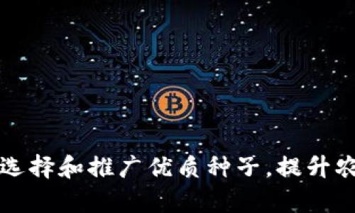 如何有效选择和推广优质种子，提升农作物产量