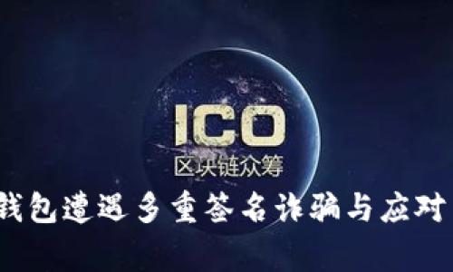 警惕！冷钱包遭遇多重签名诈骗与应对策略解析