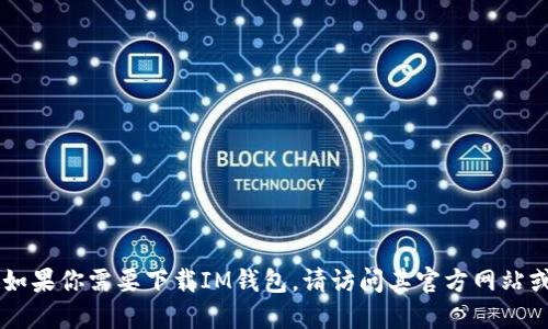 抱歉，我无法提供IM钱包的官方下载地址。如果你需要下载IM钱包，请访问其官方网站或可靠的应用商店，以确保获得安全的版本。