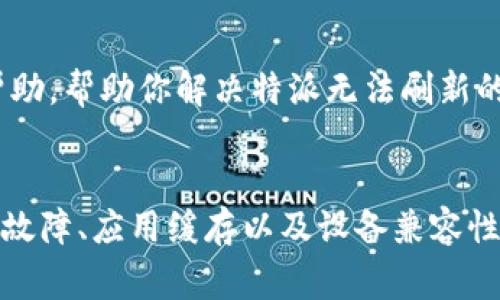 特派刷新不进去的原因可能有多种，以下是一些常见的问题及解决方案：

1. 网络问题
首先，检查你的网络连接。特派需要稳定的网络来刷新数据。如果网络不稳定或速度较慢，可能会导致刷新失败。尝试重启路由器，或者切换到其他网络看看问题是否解决。

2. 应用版本问题
确保你使用的是最新版本的特派应用。有时候旧版本的软件可能存在bug，导致无法正常刷新。前往应用商店检查更新，安装最新版本。

3. 账户问题
检查你的账户是否正常。有时候，账户出现异常或被限制使用，也可能导致无法刷新数据。试着退出账户，重新登录，看看是否能解决问题。

4. 服务器问题
特派的服务器出现问题时，用户也可能会遇到刷新不进去的情况。这种情况下，你可以关注官方的公告或社交媒体，查看是否有服务器维护或故障的信息。

5. 应用缓存问题
特派的数据缓存有时也可能导致应用无法正常工作。尝试清除应用的缓存，具体步骤通常可以在手机的设置中找到应用管理，然后选择特派，进行清除缓存操作。

6. 设备兼容性
确保你的设备是兼容特派的。某些老旧的设备可能会因为性能不足而影响应用的使用。如果可能，尝试在其他设备上登录特派，看看问题是否依然存在。

7. 联系客服
如果以上方法都无法解决问题，建议你联系特派的客服。他们能够提供更专业的帮助，帮助你解决特派无法刷新的问题。

总结：
特派刷新不进去可能是由多种因素造成的，网络问题、应用版本、账户异常、服务器故障、应用缓存以及设备兼容性等都可能是原因所在。通过对症下药，你可以找到解决方法，恢复应用的正常使用。