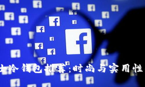 2023年男士冷钱包推荐：时尚与实用性的完美结合