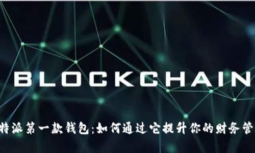 揭秘B特派第一款钱包：如何通过它提升你的财务管理效率
