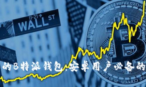 下载最新版本的B特派钱包：安卓用户必备的安全金融工具