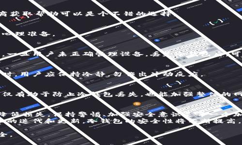 如何应对冷钱包设备丢失带来的风险与解决方案
冷钱包, 加密货币安全, 资产保护, 私钥恢复/guanjianci

引言
在加密货币的世界里，安全性至关重要。冷钱包是储存资产的一个重要工具。然而，许多用户在使用冷钱包设备时，可能会面临丢失的风险。一旦丢失，可能造成不可挽回的损失。本文将详细探讨这一问题，并提供有效的应对策略。

什么是冷钱包？
冷钱包是一种离线存储加密货币的设备。与在线热钱包相比，冷钱包能够最大限度地减少黑客攻击的风险。通常，冷钱包的形式包括硬件钱包、纸钱包等。这些设备能够安全地存储用户的私钥，从而保护他们的加密货币资产。

冷钱包设备丢失的后果
当冷钱包设备丢失时，用户可能会面临以下几种后果：
ul
    listrong资产无法访问：/strong冷钱包中储存的加密货币将无法被访问，导致用户的资产被冻结。/li
    listrong私钥丢失：/strong因为冷钱包存储着用户的私钥，如果冷钱包丢失，私钥也随之消失，用户将无法有效地恢复资产。/li
    listrong情感影响：/strong失去一笔数额不菲的资产，可能对用户的心理产生负面影响。/li
/ul

冷钱包为何容易丢失？
冷钱包之所以容易丢失，主要有以下几方面原因：
ul
    listrong忘记存放地点：/strong用户可能会在某些地方临时存放钱包设备，之后忘记其位置。/li
    listrong意外事故：/strong冷钱包设备如硬件钱包易于损坏，导致数据丢失。/li
    listrong移动性：/strong当用户出行时，忘记携带冷钱包或者在公共场合丢失。/li
/ul

如何应对冷钱包设备丢失的风险
面对冷钱包丢失带来的风险，用户应该采取有效的应对策略，以最大程度地保护自己的资产。以下是一些建议：

h41. 使用备份/h4
在设置冷钱包时，务必制作一份私钥的备份。可以将私钥以书面形式记录，并妥善保管在可以随时取用的地方。同时，也可以考虑将私钥分开存放在几个不同的地方，以减少风险。

h42. 定期检查/h4
定期检查冷钱包设备的存放位置，并确认其是否安全。通过定期的自我审查，用户可以降低冷钱包遗失的概率。

h43. 使用安全存储选项/h4
考虑将冷钱包存放在安全的地方，如银行保险箱等。这些地方通常都有相应的安全措施，能够更好地保护用户的资产。

h44. 避免共享信息/h4
在使用冷钱包的过程中，一定要避免分享私钥和恢复短语。这些信息一旦被他人获得，可能导致资产被盗。

冷钱包丢失后的恢复措施
如果冷钱包不幸丢失，用户应该采取以下措施进行恢复：

h41. 查找备份/h4
首先，用户需要查找自己存放的私钥备份。如果备份完好，用户可以使用备份的私钥恢复对加密货币的访问。

h42. 联系冷钱包制造商/h4
有些冷钱包制造商提供的服务可能会帮助用户恢复设备。如果用户有购买保修或支持，联系厂商获取帮助可以是个不错的选择。

h43. 评估资产损失/h4
冷钱包丢失后，用户应评估损失的资产情况。如果用户未能找回冷钱包或私钥，必须做好损失的心理准备。

冷钱包丢失与网络安全的关系
冷钱包和网络安全之间的关系密切。冷钱包的主要作用是防止网络攻击，因为它是离线的。但是，一旦用户未正确管理设备，丢失冷钱包后，可能会遇到其他安全问题。

h41. 网络攻击的警惕性/h4
用户在使用冷钱包时，应当提高警惕。网络骗子可能会试图诱导用户泄露私钥。在遭遇网络攻击时，用户应保持冷静，勿作出冲动反应。

h42. 定期更新安全知识/h4
加密货币领域的安全知识不断更新。用户应定期阅读相关资讯，提升自身的安全防范意识。这不仅有助于防止冷钱包丢失，也能加强整体的网络安全防範。

总结
冷钱包的丢失是一个潜在的风险，但通过做好备份和采取相应的安全措施，用户能够最大程度降低损失。保持警惕、加强安全意识是每一个加密货币用户应有的责任与义务。
无论冷钱包丢失后是否找回，用户都要尽量吸取教训，提升自己的资产保护意识。未来，随着技术的迭代和更新，冷钱包的安全性将不断提高。因此，选择适合自己的冷钱包并及时更新安全措施，将助力用户在加密货币的道路上走得更远。

希望本文对关注冷钱包安全的读者有所帮助。请将这些建议付诸实践，让你的加密资产更加安全。