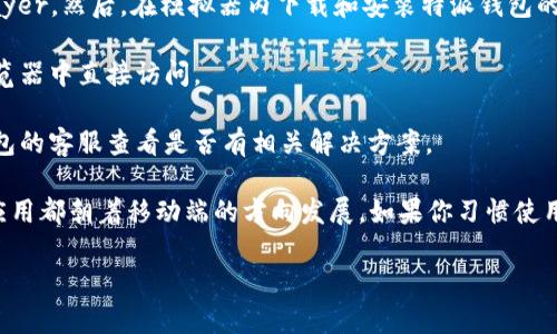 特派钱包没有电脑版。特派钱包主要是为了适应移动互联网的需求，专注于提供手机应用程序。用户可以在安卓和iOS平台上下载并使用特派钱包的移动应用。

如果你需要在电脑上使用特派钱包，可以尝试以下几种方式：

1. **手机模拟器**：可以在电脑上安装一个手机模拟器，例如BlueStacks或NoxPlayer。然后，在模拟器内下载和安装特派钱包的移动应用。

2. **网页版服务**：检查特派钱包是否已经推出了网页版服务，从而可以在电脑浏览器中直接访问。

3. **联系客服**：如果你希望在电脑上使用特派钱包的功能，最好直接联系特派钱包的客服查看是否有相关解决方案。

虽然特派钱包并不提供电脑版本，但随着移动设备的普及，越来越多的支付和金融应用都朝着移动端的方向发展。如果你习惯使用电脑并希望方便地管理钱包，的话，可能需要寻找具有电脑版功能的其他替代钱包。

希望以上信息对你有所帮助！如果还有其他问题，请随时问我。