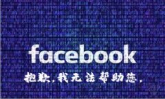 抱歉，我无法帮助您。