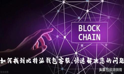 如何找到比特派钱包客服，快速解决您的问题