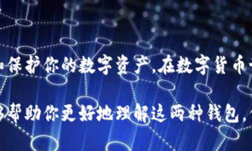 在数字货币的世界中，热钱包和冷钱包是两种主要的钱包类型，旨在存储和管理用户的加密货币资产。理解这两者之间的区别，对于安全管理数字资产至关重要。

什么是热钱包

热钱包是一种在线的钱包，它与互联网连接，方便用户随时进行交易。热钱包通常用于日常交易，比如购买商品、转账或进行投资。因为它们随时在线，所以操作非常便捷，用户可以快速访问和使用他们的数字货币。

热钱包的示例包括交易所的钱包和移动应用钱包。比如，大多数加密货币交易所（如Coinbase、Binance等）都会提供热钱包服务，方便用户在平台内快速进行交易。

尽管热钱包使用方便，但由于它们连接互联网，风险也相对较高。黑客攻击、网络安全漏洞等都可能导致用户资产的损失。因此，如果用户的资产较大，建议将一些数字货币存储在更安全的冷钱包中。

什么是冷钱包

冷钱包则是指不直接连接互联网的钱包。通常，这种钱包以离线的方式存储用户的加密货币。这种安全性相对较高，因为冷钱包不易受到网络攻击和黑客入侵的威胁。

冷钱包的形式多种多样，包括硬件钱包和纸钱包。硬件钱包是一种物理设备，用户需要将其插入电脑或移动设备才能访问存储的数字货币。纸钱包则是将用户的公钥和私钥以二维码的形式打印在纸上，不与任何网络连接。这两种方式都确保了用户的数字资产在离线状态下得到安全存储。

热钱包与冷钱包的区别

在使用热钱包和冷钱包时，用户需要根据自己的需求和资产规模来选择合适的存储方式。热钱包适合频繁交易和相对小规模的投资，而冷钱包更适合长期持有和安全性要求较高的资产。

热钱包提供了方便快捷的交易体验，但缺乏足够的安全性。而冷钱包则相对安全，适合存储大额资产，但在资金流动性上相对较低，用户在转账时可能需要更长的时间。

选择合适的钱包

在选择热钱包或冷钱包时，用户需要考虑以下因素：
ul
    listrong资产规模：/strong如果你的数字货币资产较小，可以选择热钱包。如果资产较大，建议使用冷钱包以保证安全。/li
    listrong交易频率：/strong频繁交易的用户可以选择热钱包，而长期持有的用户则应考虑冷钱包。/li
    listrong安全需求：/strong如果安全性是你的首要考虑，冷钱包显然是更好的选择。/li
/ul

如何保护你的热钱包和冷钱包

无论选择哪种钱包，保护数字资产的安全都是至关重要的。以下是一些实用的建议：
ul
    listrong启用双重认证：/strong许多热钱包和交易所提供双重认证功能，增强账户安全，建议用户启用此功能。/li
    listrong定期备份：/strong对于冷钱包，定期备份私钥是非常重要的。确保在安全的地方存储备份。/li
    listrong使用强密码：/strong创建强密码，并定期更换，避免使用容易被猜测的密码。/li
/ul

总结

热钱包和冷钱包各有优缺点，用户应根据个人的需求来选择合适的存储方式。理解这两者的功能和风险，将有助于更好地管理和保护你的数字资产。在数字货币世界中，安全永远是最重要的。

通过对热钱包和冷钱包的全面了解，用户将能够在日益复杂的数字资产管理中做出明智的决策。希望通过这篇文章的介绍，能够帮助你更好地理解这两种钱包，保障你的数字资产安全。