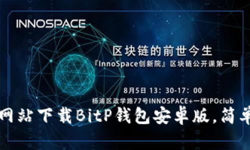 如何在官方网站下载BitP钱包安卓版，简单易懂的指南