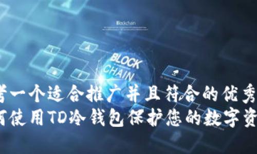 思考一个适合推广并且符合的优秀  
如何使用TD冷钱包保护您的数字资产？