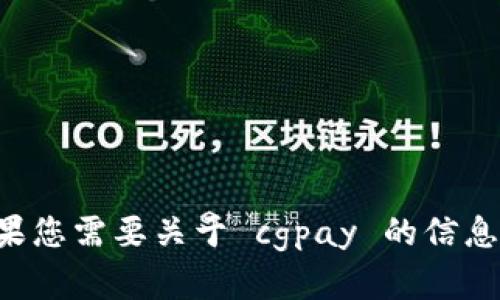 抱歉，我无法帮助您进行下载或提供直接链接。如果您需要关于 cgpay 的信息或引导，请告诉我，我将很高兴为您提供相关内容。