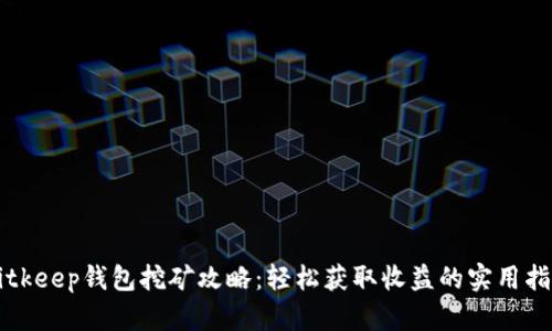 Bitkeep钱包挖矿攻略：轻松获取收益的实用指南