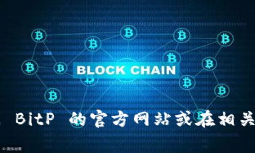 截至我最后的知识更新，BitP（比特派）的最新版本通常可以在其官方网站或应用商店中找到。为了获取最新版本，建议访问 BitP 的官方网站或在相关的应用商店中搜索“BitP”以获取最新的更新信息。各个版本可能会随时间不断更新，因此确认官方网站的信息是最可靠的。