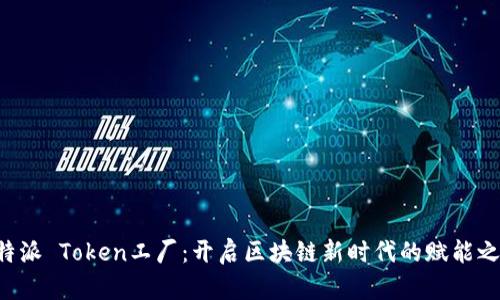 B特派 Token工厂：开启区块链新时代的赋能之旅