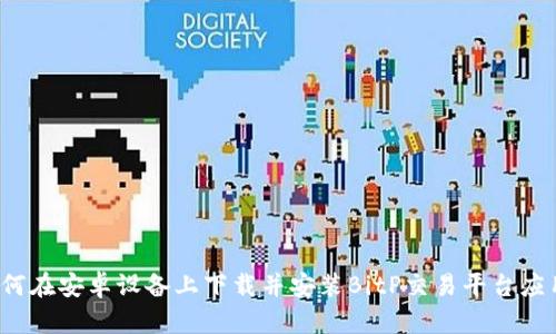 如何在安卓设备上下载并安装BitP交易平台应用？