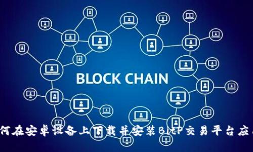 如何在安卓设备上下载并安装BitP交易平台应用？