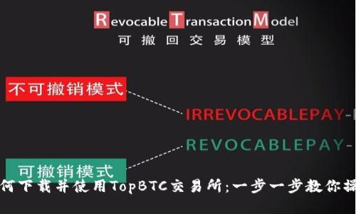 如何下载并使用TopBTC交易所：一步一步教你操作