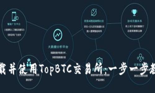 如何下载并使用TopBTC交易所：一步一步教你操作