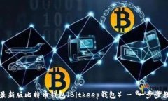 如何免费下载并使用最新版比特币钱包（Bitkeep钱