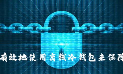 如何安全有效地使用离线冷钱包来保障数字资产